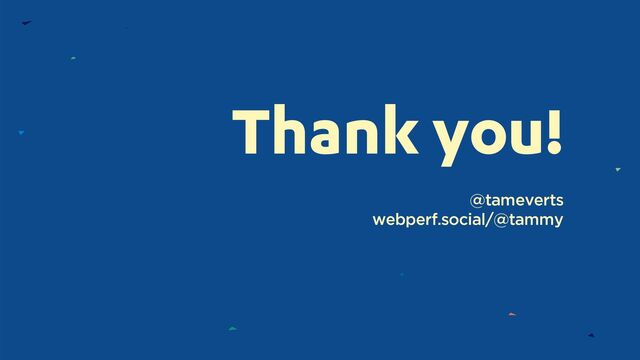 Thank you!
@tameverts
webperf.social/@tammy
