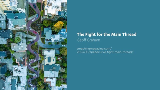 smashingmagazine.com/
2023/10/speedcurve-fight-main-thread/
The Fight for the Main Thread
Geoff Graham
