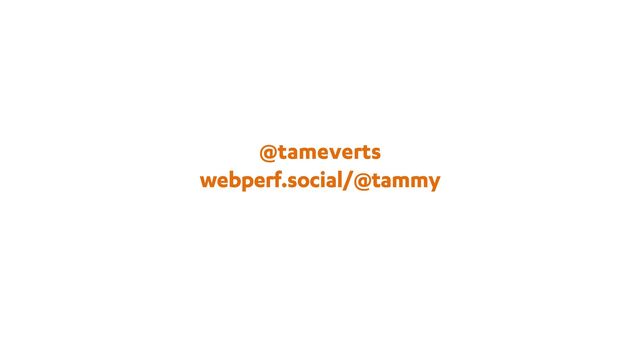 @tameverts
webperf.social/@tammy
