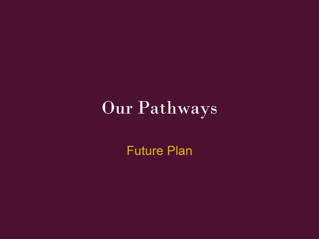 Our Pathways
Future Plan
