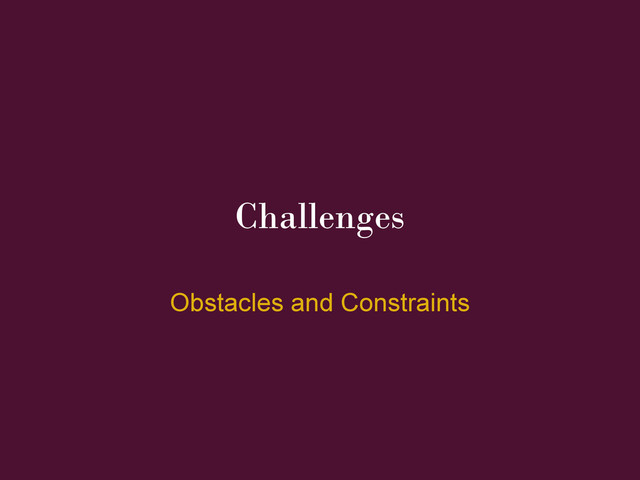 Challenges
Obstacles and Constraints
