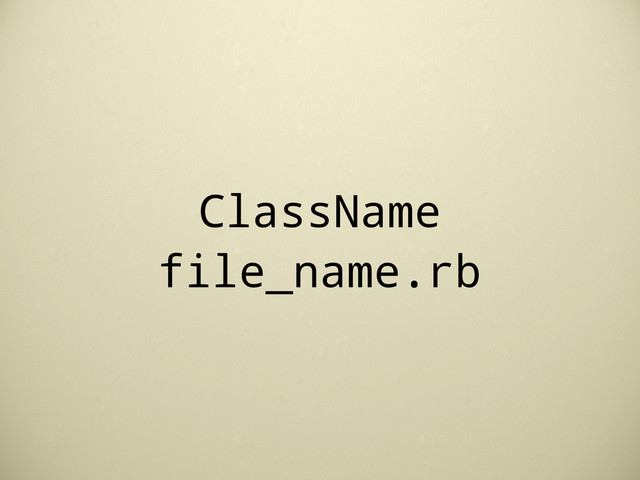 ClassName
file_name.rb
