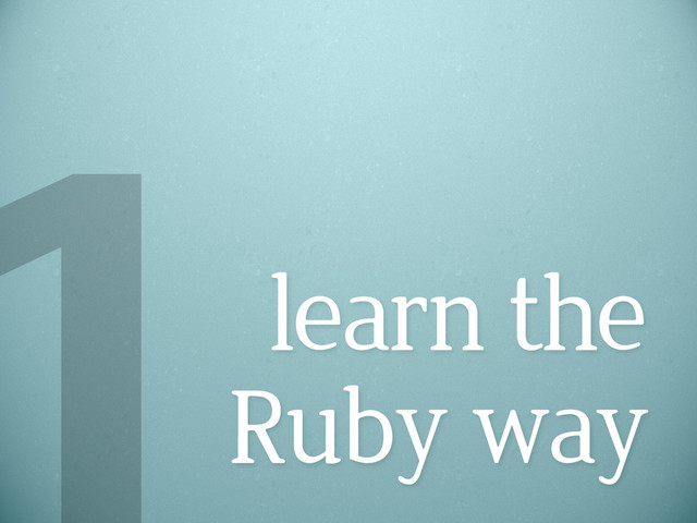learn the
Ruby way
