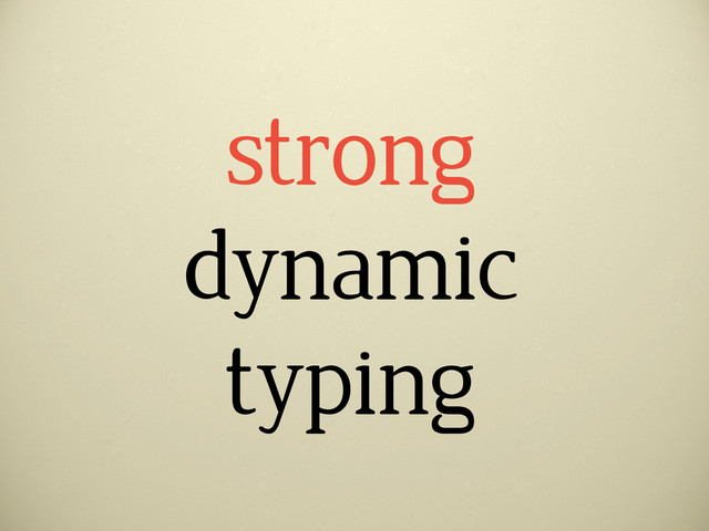 strong
dynamic
typing
