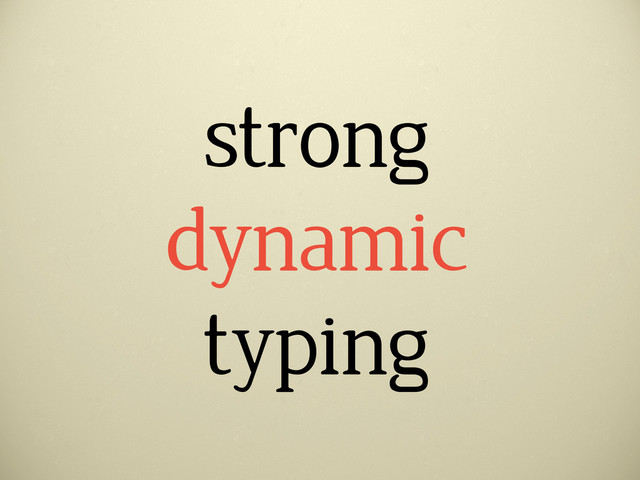 strong
dynamic
typing
