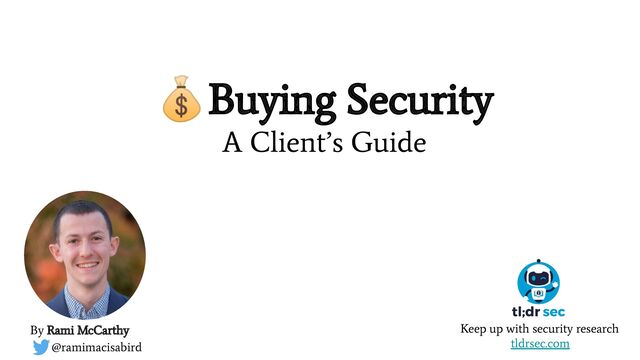 💰
Buying Security
A Client’s Guide
Keep up with security research
tldrsec.com
By Rami McCarthy
@ramimacisabird
