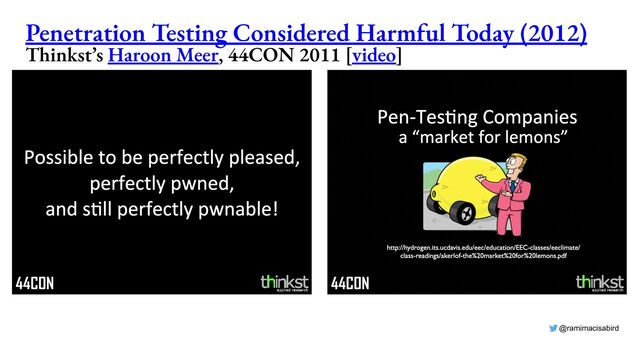 @ramimacisabird
Penetration Testing Considered Harmful Today (2012)
Thinkst’s Haroon Meer, 44CON 2011 [video]
