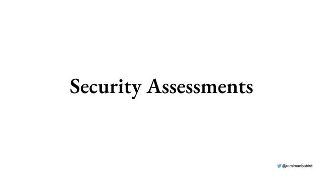@ramimacisabird
Security Assessments
