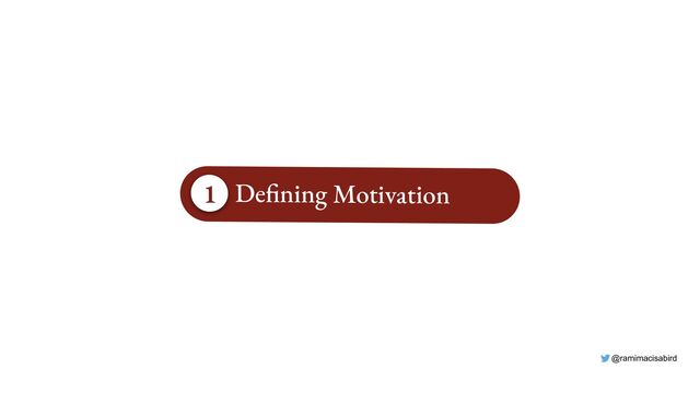 @ramimacisabird
1 Defining Motivation
