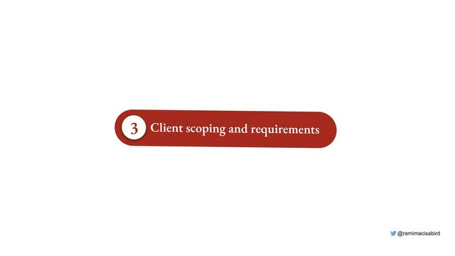 @ramimacisabird
Client scoping and requirements
3
