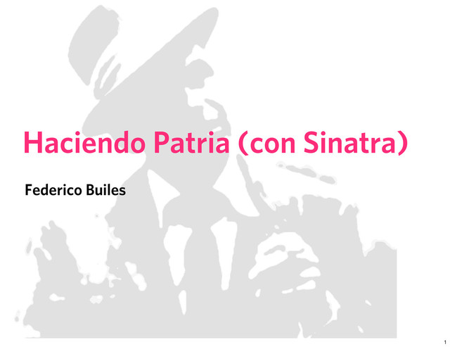 Haciendo Patria (con Sinatra)
Federico Builes
1
