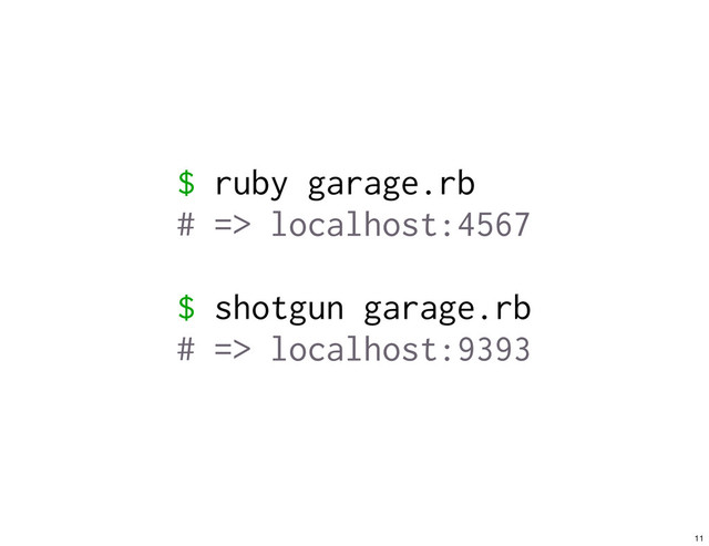 $ ruby garage.rb
# => localhost:4567
$ shotgun garage.rb
# => localhost:9393
11
