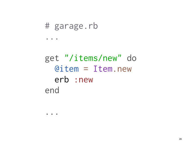 # garage.rb
...
get "/items/new" do
@item = Item.new
erb :new
end
...
26
