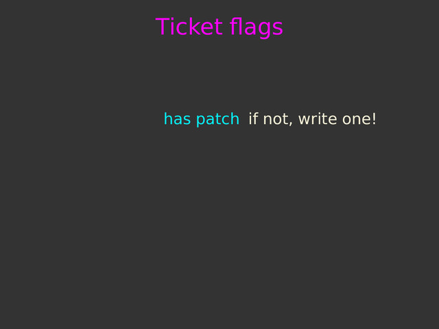 Ticket ﬂags
has patch if not, write one!
