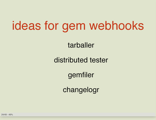 ideas for gem webhooks
tarballer
distributed tester
gemfiler
changelogr
24/49 - 49%
