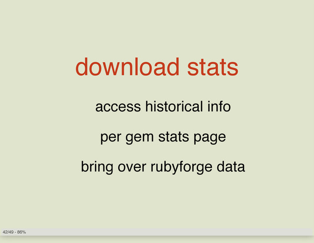 download stats
access historical info
per gem stats page
bring over rubyforge data
42/49 - 86%
