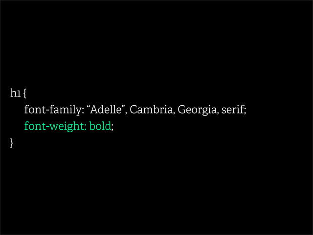 h1 {
font-family: “Adelle”, Cambria, Georgia, serif;
font-weight: bold;
}
