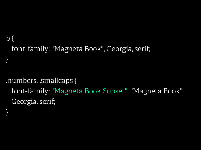 p {
font-family: "Magneta Book", Georgia, serif;
}
.numbers, .smallcaps {
font-family: "Magneta Book Subset", "Magneta Book",
Georgia, serif;
}

