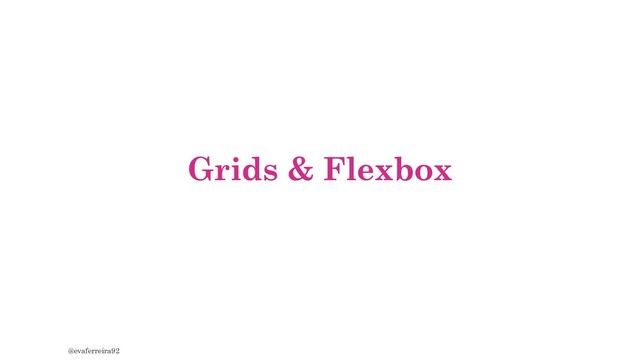 Grids & Flexbox
@evaferreira92
