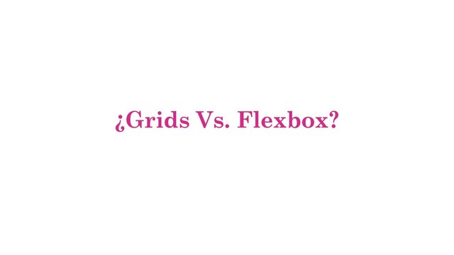 ¿Grids Vs. Flexbox?
