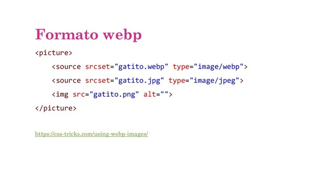 Formato webp



<img src="gatito.png" alt="">

https://css-tricks.com/using-webp-images/
