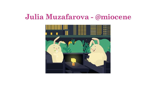 Julia Muzafarova - @miocene
