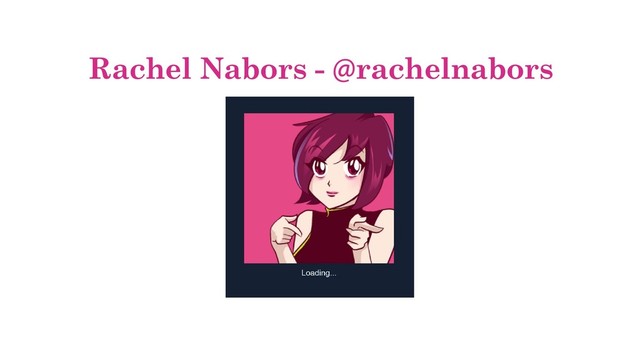 Rachel Nabors - @rachelnabors
