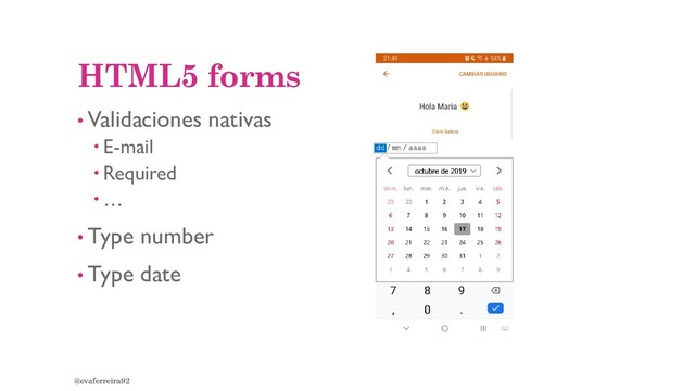 HTML5 forms
• Validaciones nativas
 E-mail
 Required
 …
• Type number
• Type date
@evaferreira92
