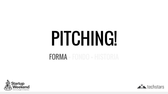 PITCHING!
FORMA + FONDO + HISTORIA
