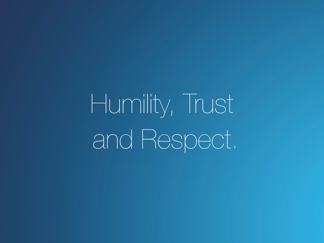 Humility, Trust
and Respect.
