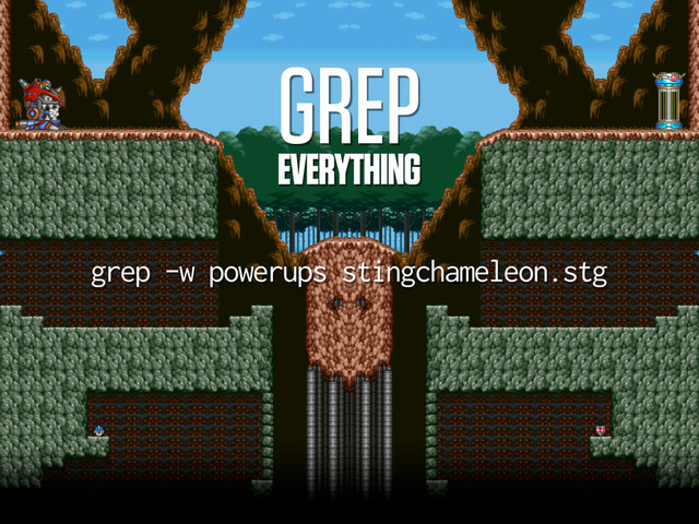 GREP
EVERYTHING
grep -w powerups stingchameleon.stg

