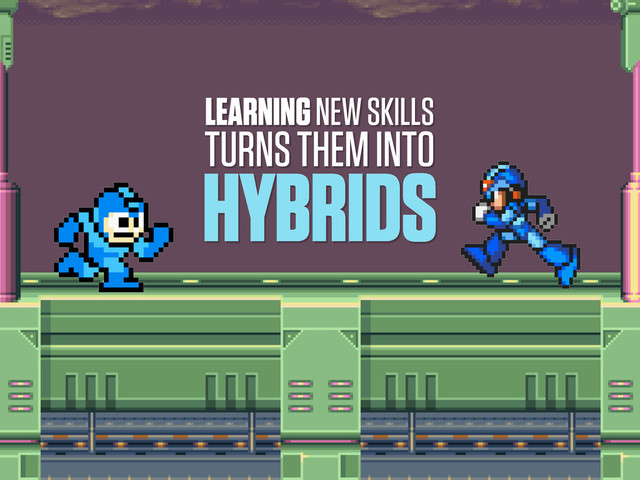 LEARNING NEW SKILLS
TURNS THEM INTO
HYBRIDS
