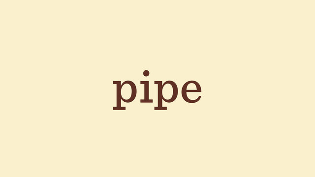 pipe
