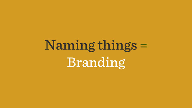 Naming things =
Branding
