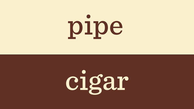 pipe
cigar
