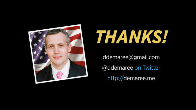 THANKS!
ddemaree@gmail.com
@ddemaree on Twitter
http://demaree.me
