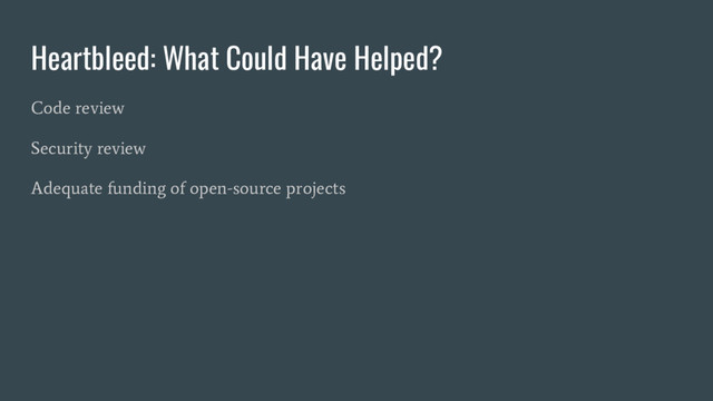 Heartbleed: What Could Have Helped?
Code review
Security review
Adequate funding of open-source projects
