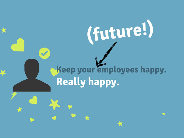 k
S
e
k 2
k
S
S
k
k
k
k
S
S
k
S
UKeep your employees happy.
Really happy.
(future!)
