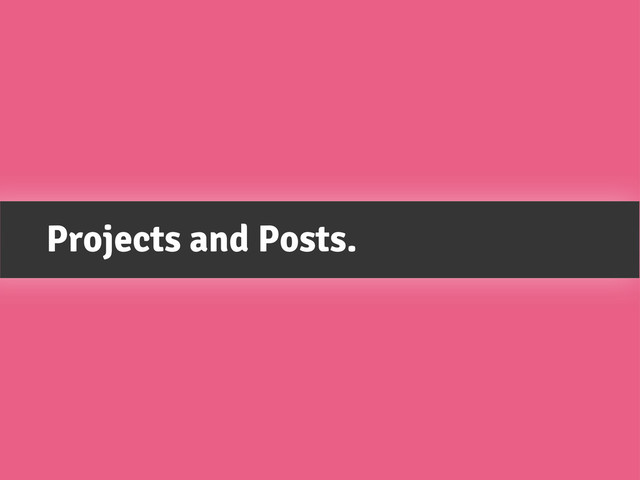Projects and Posts.

