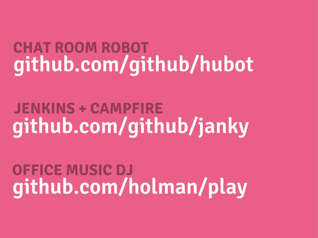 JENKINS + CAMPFIRE
github.com/github/janky
CHAT ROOM ROBOT
github.com/github/hubot
OFFICE MUSIC DJ
github.com/holman/play
