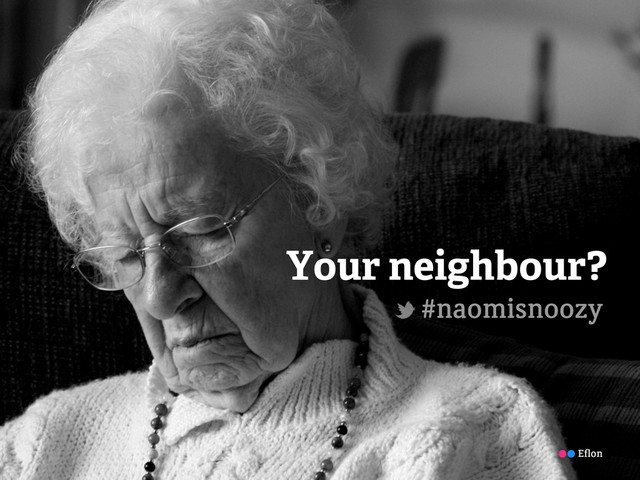 Your neighbour?
#naomisnoozy
Eﬂon

