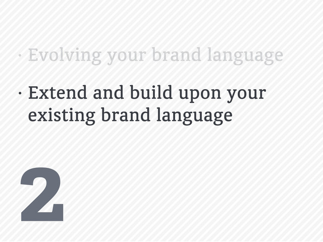 2
• Evolving your brand language
• Extend and build upon your
existing brand language
