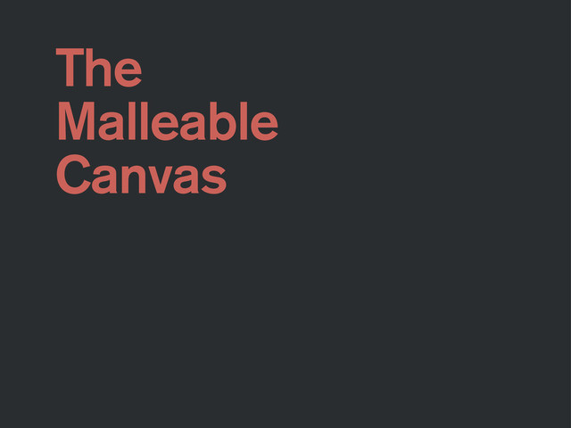 The
Malleable
Canvas
