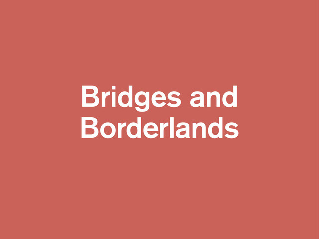 Bridges and
Borderlands
