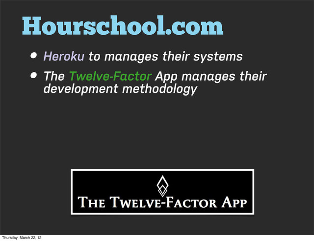Hourschool.com
• Heroku to manages their systems
• The Twelve-Factor App manages their
development methodology
Thursday, March 22, 12
