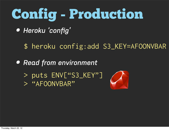 Config - Production
• Heroku ‘conﬁg’
• Read from environment
$ heroku config:add S3_KEY=AFOONVBAR
> puts ENV[“S3_KEY”]
> “AFOONVBAR”
Thursday, March 22, 12
