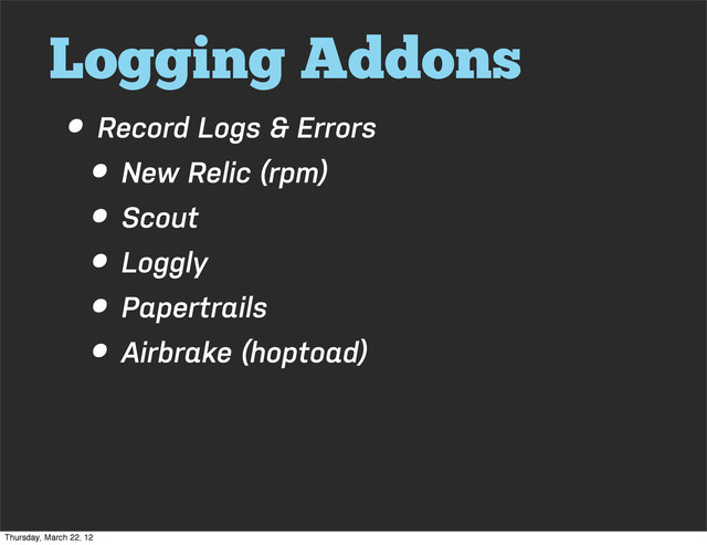 Logging Addons
• Record Logs & Errors
• New Relic (rpm)
• Scout
• Loggly
• Papertrails
• Airbrake (hoptoad)
Thursday, March 22, 12
