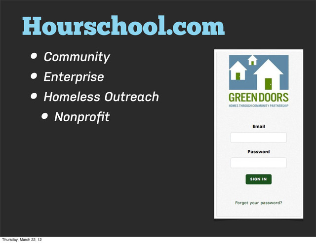 Hourschool.com
• Community
• Enterprise
• Homeless Outreach
• Nonproﬁt
Thursday, March 22, 12
