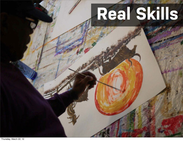 Real Skills
Thursday, March 22, 12
