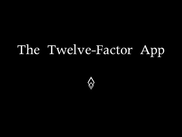 The	 Twelve-Factor	 App
